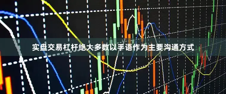 实盘交易杠杆绝大多数以手语作为主要沟通方式