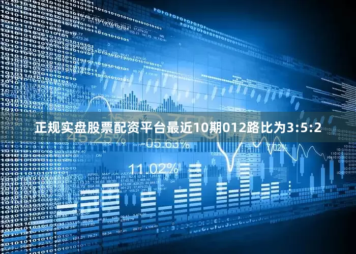 正规实盘股票配资平台最近10期012路比为3:5:2