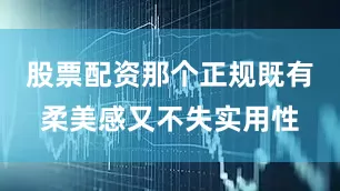 股票配资那个正规既有柔美感又不失实用性